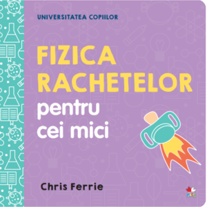 Universitatea copiilor. Fizica rachetelor pentru cei mici