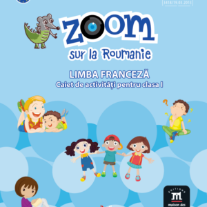 Zoom sur la Roumanie. Limba franceza. Caiet de activitati pentru clasa I